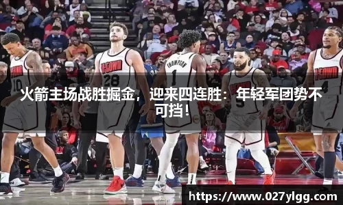 火箭主场战胜掘金，迎来四连胜：年轻军团势不可挡！