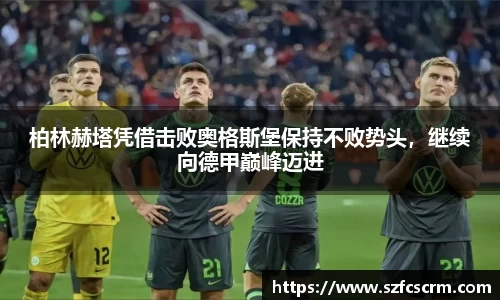 柏林赫塔凭借击败奥格斯堡保持不败势头，继续向德甲巅峰迈进