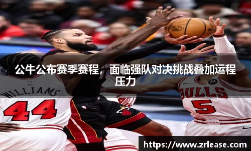 公牛公布赛季赛程，面临强队对决挑战叠加运程压力