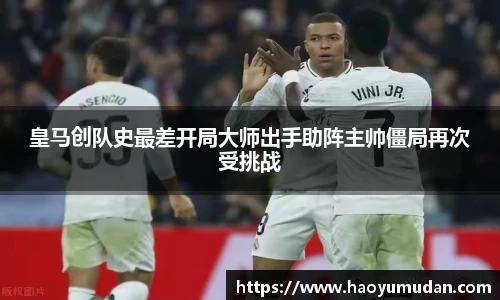 皇马创队史最差开局大师出手助阵主帅僵局再次受挑战