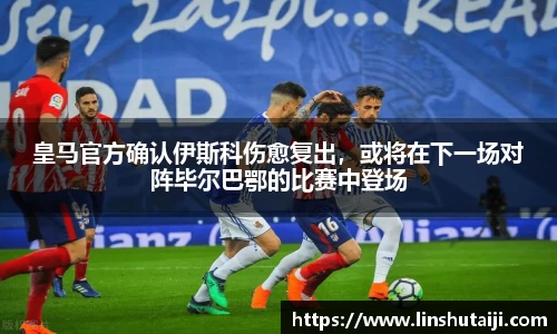 皇马官方确认伊斯科伤愈复出，或将在下一场对阵毕尔巴鄂的比赛中登场