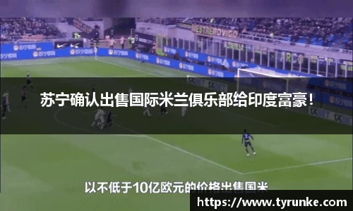 苏宁确认出售国际米兰俱乐部给印度富豪！