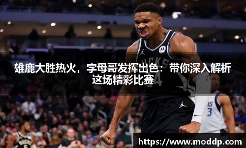 雄鹿大胜热火，字母哥发挥出色：带你深入解析这场精彩比赛