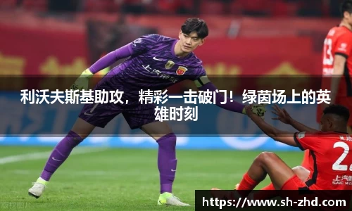 利沃夫斯基助攻，精彩一击破门！绿茵场上的英雄时刻