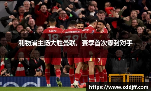 利物浦主场大胜曼联，赛季首次零封对手