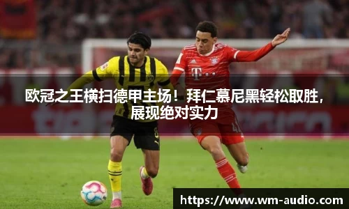 欧冠之王横扫德甲主场！拜仁慕尼黑轻松取胜，展现绝对实力
