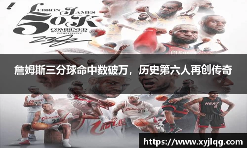 詹姆斯三分球命中数破万，历史第六人再创传奇