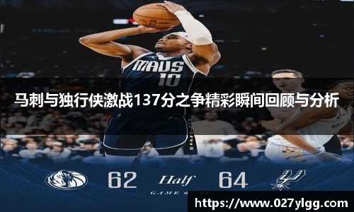 马刺与独行侠激战137分之争精彩瞬间回顾与分析