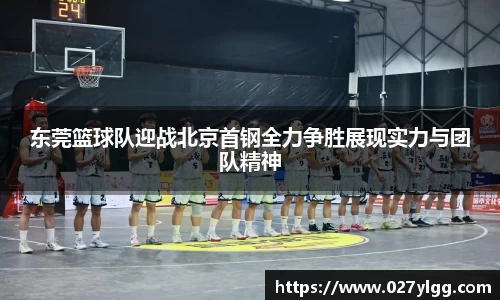 东莞篮球队迎战北京首钢全力争胜展现实力与团队精神