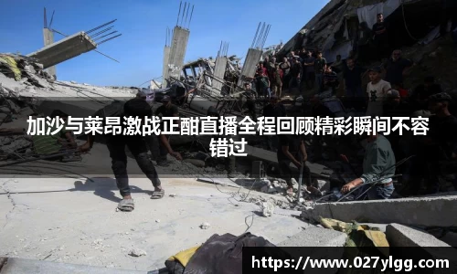 加沙与莱昂激战正酣直播全程回顾精彩瞬间不容错过