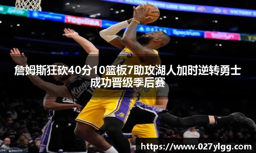 詹姆斯狂砍40分10篮板7助攻湖人加时逆转勇士成功晋级季后赛