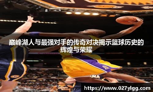 巅峰湖人与最强对手的传奇对决揭示篮球历史的辉煌与荣耀
