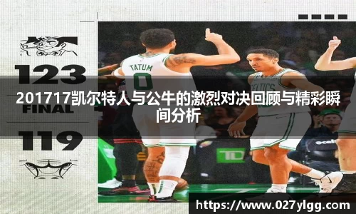 201717凯尔特人与公牛的激烈对决回顾与精彩瞬间分析