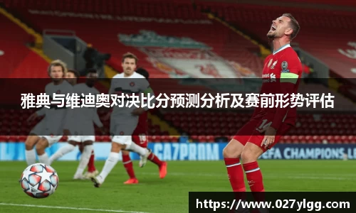 雅典与维迪奥对决比分预测分析及赛前形势评估